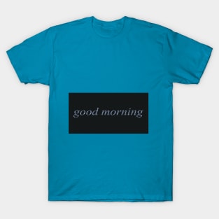 good morning T-Shirt